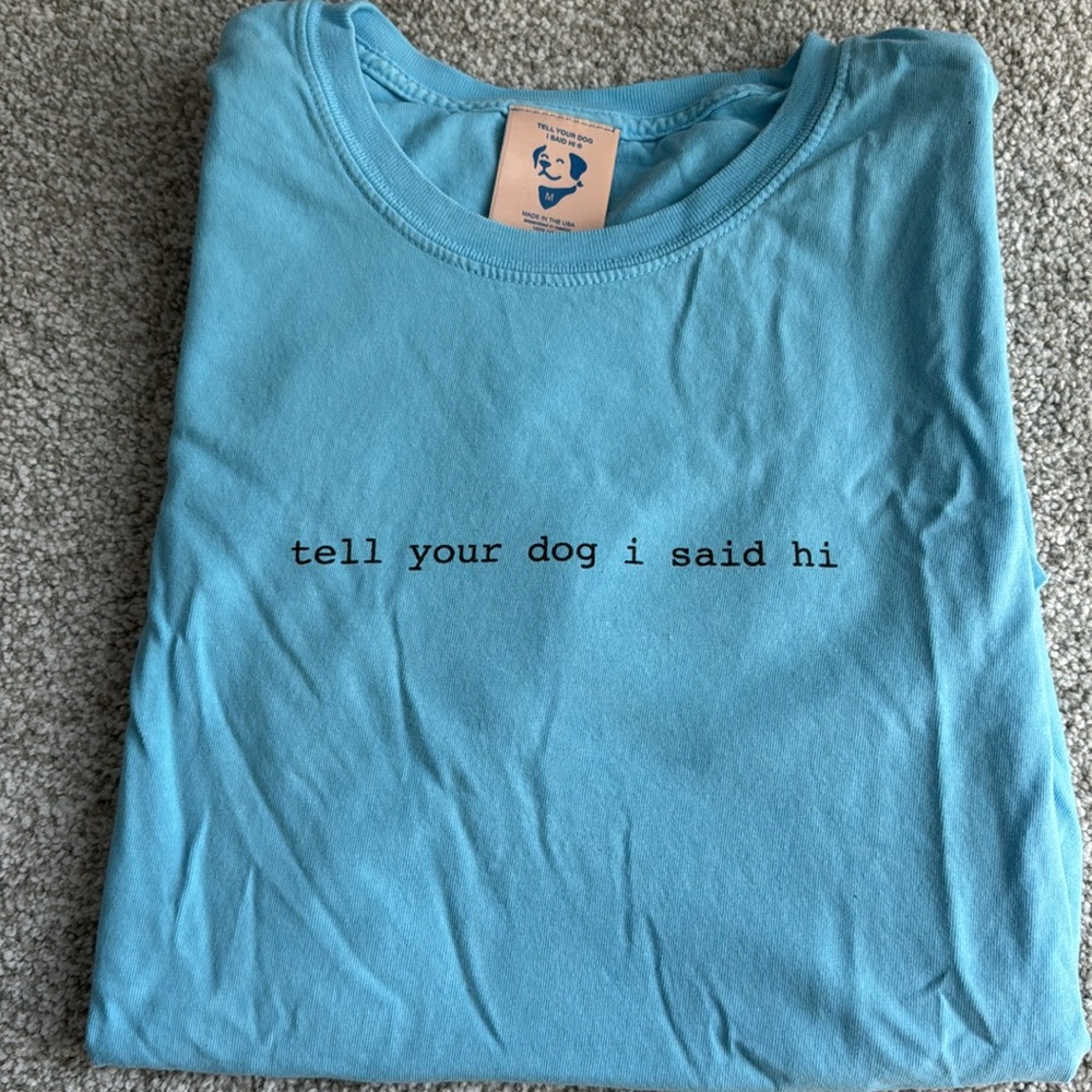 Tell your dog I said hi t shirt